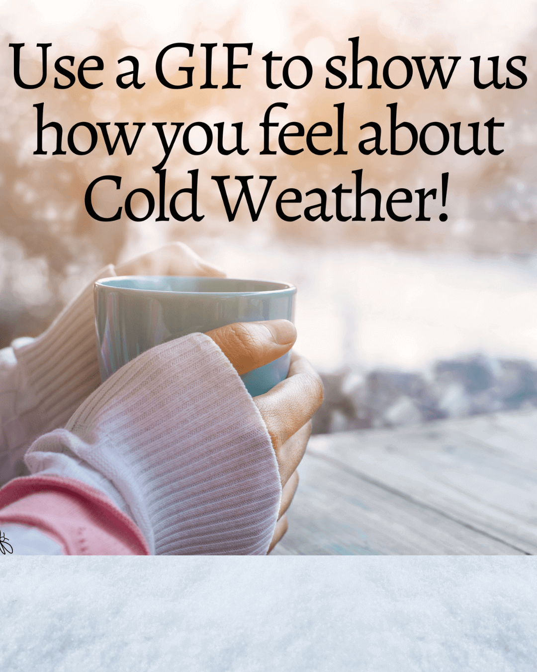 Jan. 6th Use a GIF to show us how you feel about Cold Weather!