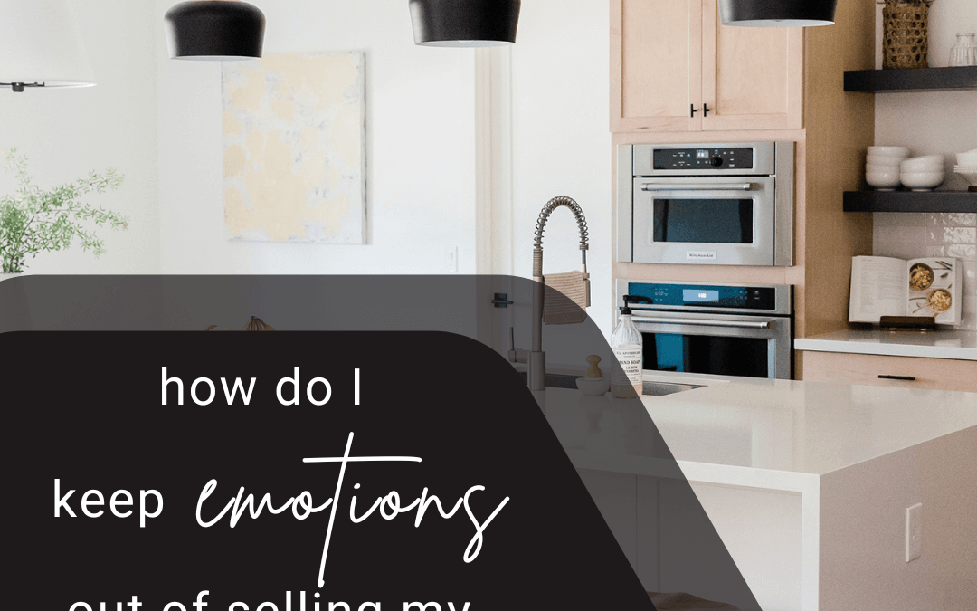 March 29th – How do I keep emotions out of selling my house?