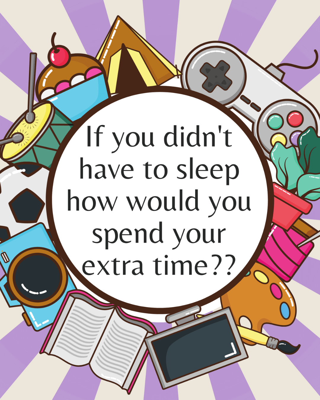 March 28th – If you didn’t have to sleep…