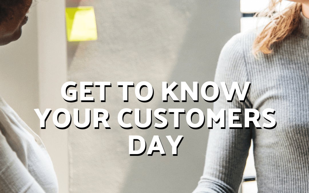 July 20th – Get to know your customer day