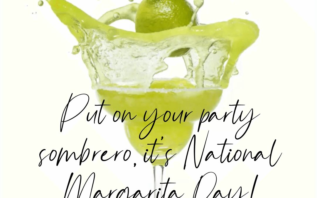 Feb. 22nd – National Margarita Day