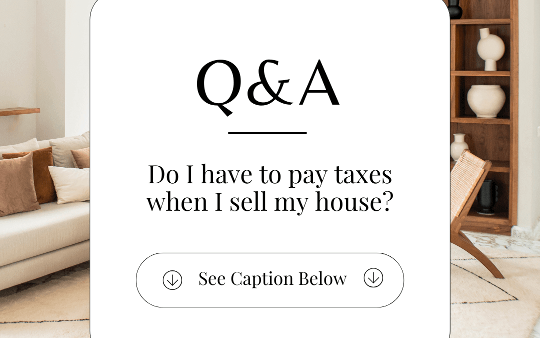 April 5th – Q & A Do I have to pay taxes when I sell my house?