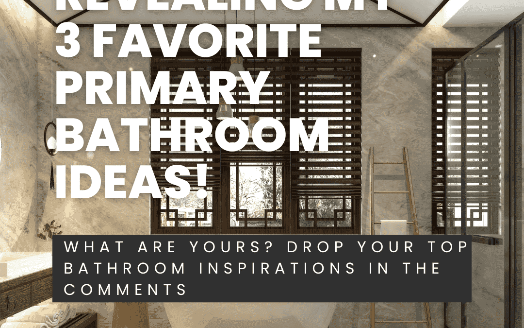 Sept 7th – 3 Favorite Primary Bathroom Ideas!