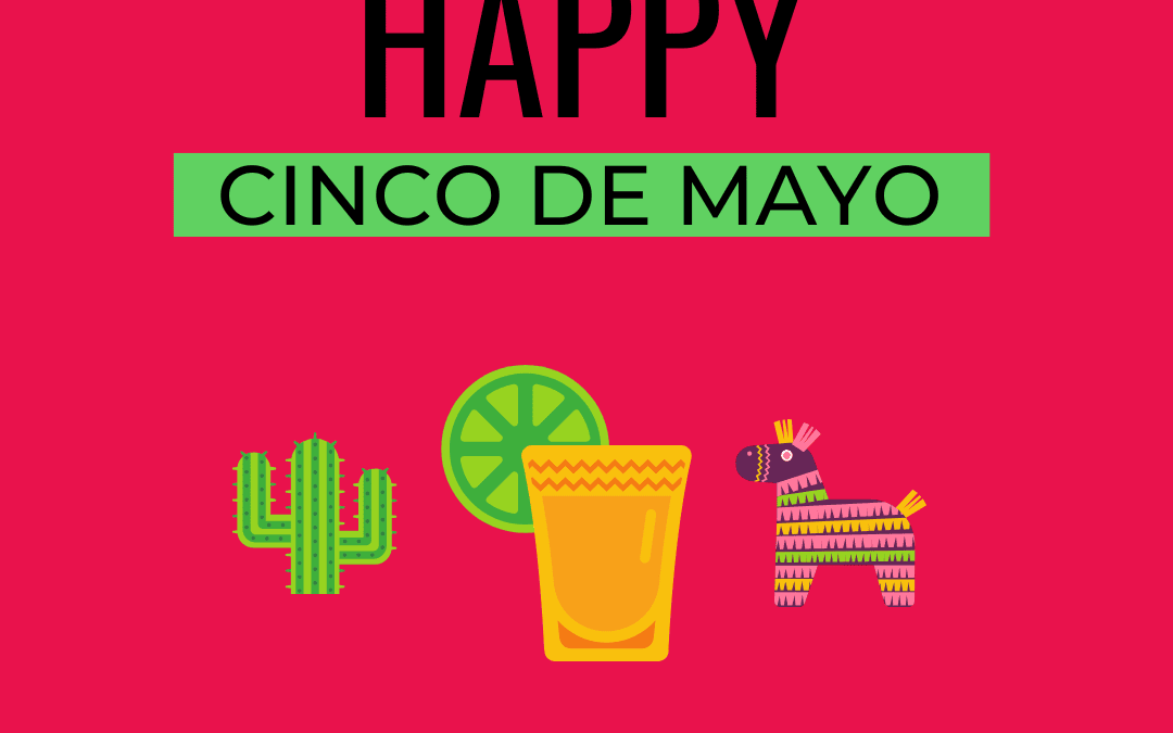 May 5th – Cinco De Mayo